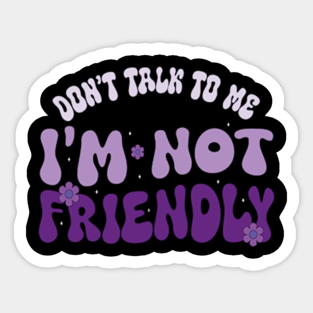 Dont Talk To Me I'M Not Friendly Sticker by David Brown